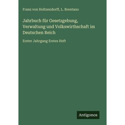 Jahrbuch für Gesetzgebung, Verwaltung und Volkswirthschaft im Deutschen Reich, Gebundene Ausgabe von Franz Holtzendorff,L. Brentano, Antigonos Verlag,