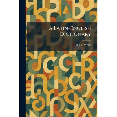 A Latin-English Dictionary, Taschenbuch von John T. White, British Library, Historical Print Editions, 978-1-02-542511-5