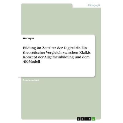 Bildung im Zeitalter der Digitalität. Ein theoretischer Vergleich zwischen Klafkis Konzept der Allgemeinbildung und dem 4K-Modell, Taschenbuch von