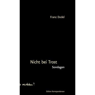 Nicht bei Trost, Gebundene Ausgabe von Franz Dodel, Edition Korrespondenzen, 978-3-902951-80-9