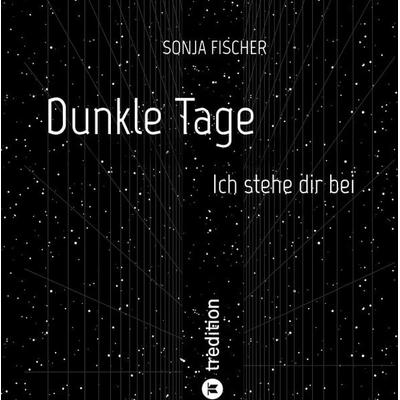 Dunkle Tage - Ich stehe dir bei, Gebundene Ausgabe von Sonja Fischer, Tredition, 978-3-384-20927-6