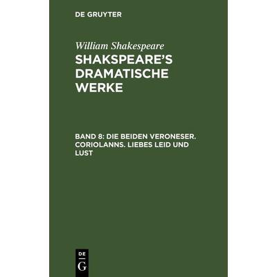 Die beiden Veroneser. Coriolanns. Liebes Leid und Lust, Gebundene Ausgabe von William Shakespeare, De Gruyter, 978-3-11-240385-3