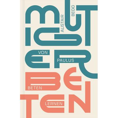 Mutiger beten, Taschenbuch von Alistair Begg, Verbum Medien, 978-3-9866512-7-5