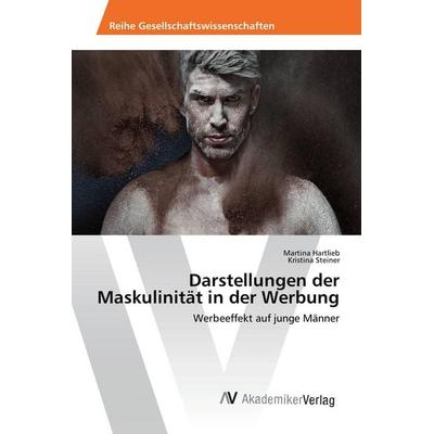 Darstellungen der Maskulinität in der Werbung, Taschenbuch von Martina Hartlieb,Kristina Steiner, AV Akademikerverlag, 978-3-639-85559-3