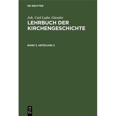 Lehrbuch der neueren Kirchengeschichte, Gebundene Ausgabe von Joh. Carl Ludw. Gieseler, De Gruyter, 978-3-11-269123-6