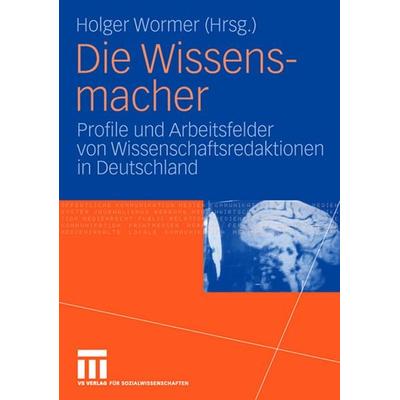 Die Wissensmacher, Taschenbuch von Holger Wormer, VS Verlag für Sozialwissenschaften, 978-3-531-14893-9