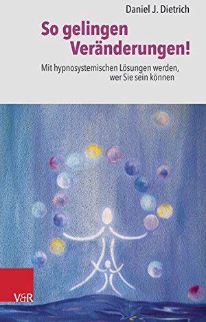 Daniel J. Dietrich - So gelingen Veränderungen!: Mit hypnosystemischen Lösungen werden, wer Sie sein können - Preis vom 09.10.2026 07:28:09 h