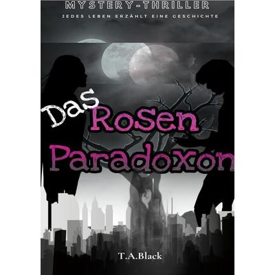 Das Rosen-Paradoxon, Gebundene Ausgabe von T.A. Black, BoD – Books on Demand, 978-3-7557-7830-1