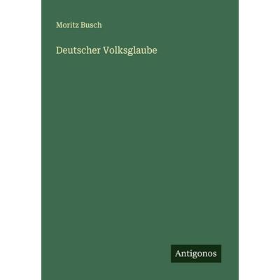 Deutscher Volksglaube, Taschenbuch von Moritz Busch, Antigonos Verlag, 978-3-386-43688-5