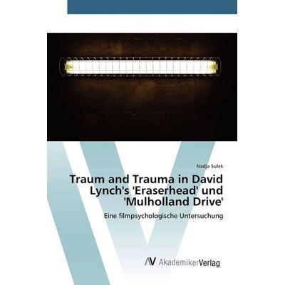 Traum and Trauma in David Lynch's 'Eraserhead' und 'Mulholland Drive'; Taschenbuch von Nadja Sulek, AV Akademikerverlag, 978-620-2-21396-7