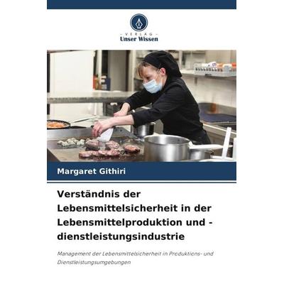 Verständnis der Lebensmittelsicherheit in der Lebensmittelproduktion und -dienstleistungsindustrie, Taschenbuch von Margaret Githiri, Verlag Unser