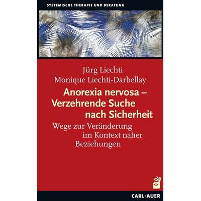 Anorexia nervosa – Verzehrende Suche nach Sicherheit, Taschenbuch von Jürg Liechti,Monique Liechti-Darbellay, Carl-Auer Verlag GmbH, 978-3-8497-0332-5