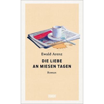 Die Liebe an miesen Tagen, Gebundene Ausgabe von Ewald Arenz, DuMont Buchverlag, 978-3-8321-8204-5