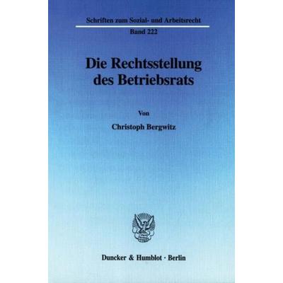 Die Rechtsstellung des Betriebsrats., Taschenbuch von Christoph Bergwitz, Duncker & Humblot, 978-3-428-11242-5