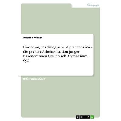 Förderung des dialogischen Sprechens über die prekäre Arbeitssituation junger Italiener:innen (Italienisch, Gymnasium, Q1), Taschenbuch von Arianna
