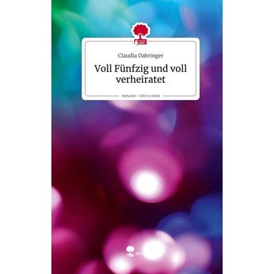 Voll Fünfzig und voll verheiratet. Life is a Story - story.one, Gebundene Ausgabe von Claudia Dabringer, Storylution, 978-3-7115-9494-5