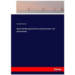 Kleine Schriften gesammelt von Hermann Brunn und Heinrich Bulle, Belletristik von Enrico Brunn