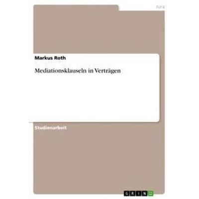 Mediationsklauseln in Verträgen, Taschenbuch von Markus Roth, GRIN, 978-3-668-85735-3