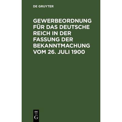 Gewerbeordnung für das Deutsche Reich in der Fassung der Bekanntmachung vom 26. Juli 1900, Gebundene Ausgabe von , De Gruyter, 978-3-11-115855-6
