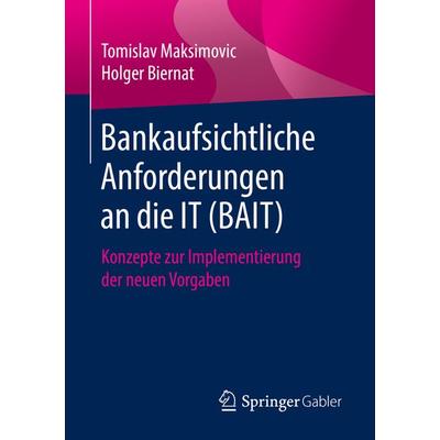 Bankaufsichtliche Anforderungen an die IT (BAIT), Taschenbuch von Tomislav Maksimovic,Holger Biernat, Springer Fachmedien Wiesbaden GmbH,