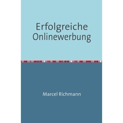 Taschenbücher für Wissen und Praxis / Erfolgreiche Onlinewerbung, Taschenbuch von Marcel Richmann, Epubli, 978-3-7502-5816-7