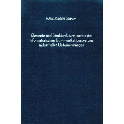 Elemente und Strukturdeterminanten des informatorischen Kommunikationssystems industrieller Unternehmungen., Gebundene Ausgabe von Hans-Jürgen Drumm,