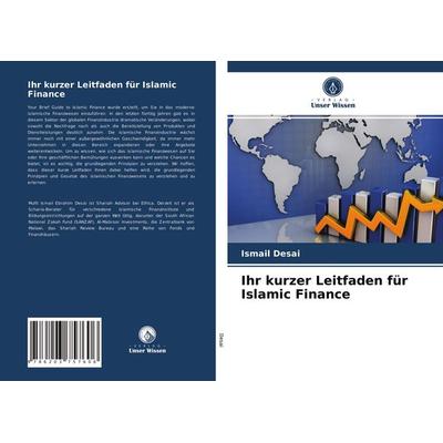 Ihr kurzer Leitfaden für Islamic Finance, Taschenbuch von Ismail Desai, Verlag Unser Wissen, 978-620-3-75760-6