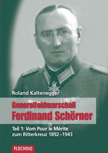 Roland Kaltenegger - Generalfeldmarschall Ferdinand Schörner Teil 1: Vom Pour le Mérite zum Ritterkreuz 1892-1943 - Preis vom 30.09.2026 09:01:18 h
