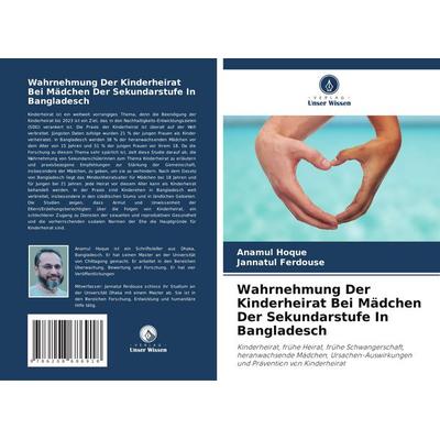 Wahrnehmung Der Kinderheirat Bei Mädchen Der Sekundarstufe In Bangladesch, Taschenbuch von Anamul Hoque,Jannatul Ferdouse, Verlag Unser Wissen,