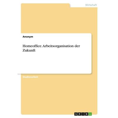 Homeoffice. Arbeitsorganisation der Zukunft, Taschenbuch von Anonymous, GRIN, 978-3-389-20311-8