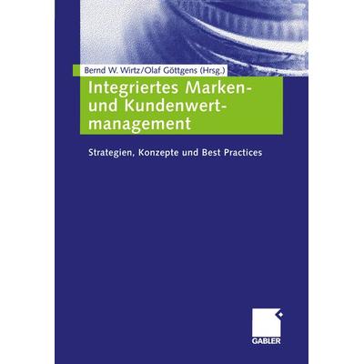 Integriertes Marken- und Kundenwertmanagement, Taschenbuch von Bernd W. Wirtz,Olaf Göttgens, Betriebswirtschaftlicher Verlag Gabler, 978-3-409-12741-7