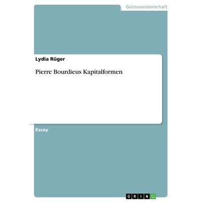 Pierre Bourdieus Kapitalformen, Taschenbuch von Lydia Rüger, GRIN, 978-3-656-66323-2