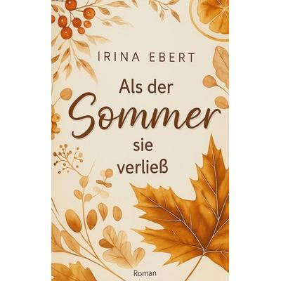 Als der Sommer sie verließ, Taschenbuch von Irina Ebert, BoD – Books on Demand, 978-3-8192-0199-8