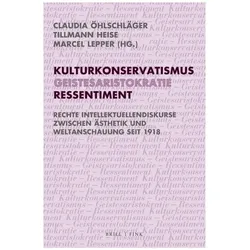 Kulturkonservatismus – Geistesaristokratie – Ressentiment, Fachbücher von Marcel Lepper, Tillmann Heise, Claudia Öhlschläger