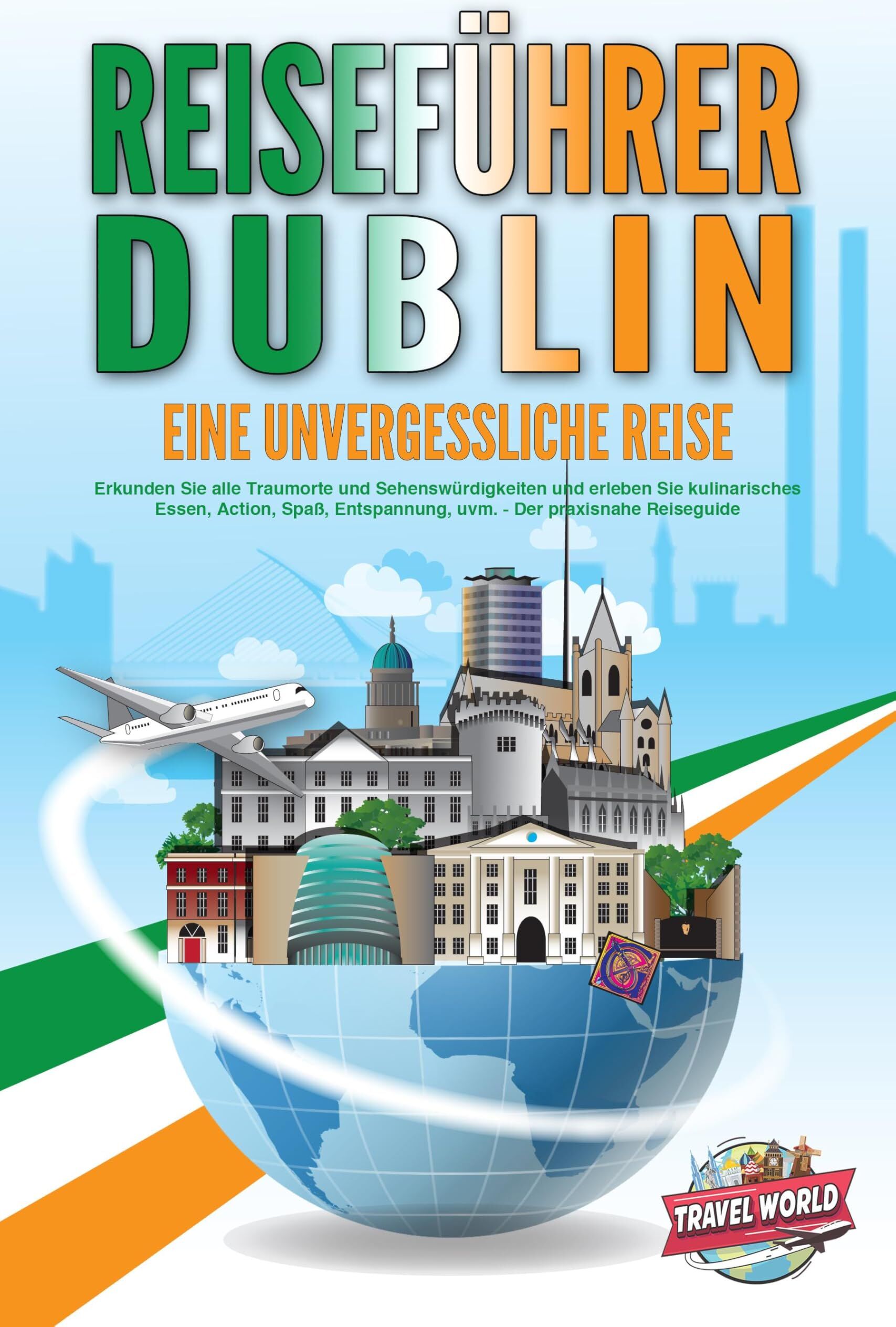 Travel World - REISEFÜHRER DUBLIN - Eine unvergessliche Reise: Erkunden Sie alle Traumorte und Sehenswürdigkeiten und erleben Sie kulinarisches Essen, Action, Spaß, Entspannung, uvm. - Der praxisnahe Reiseguide - Preis vom 11.10.2026 15:43:13 h