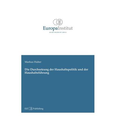 Die Durchsetzung der Haushaltspolitik und der Haushaltsführung, Taschenbuch von Markus Huber, EIZ Publishing, 978-3-03805-351-4