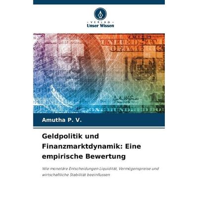Geldpolitik und Finanzmarktdynamik: Eine empirische Bewertung, Taschenbuch von Amutha P. V., Verlag Unser Wissen, 978-620-9-24900-6
