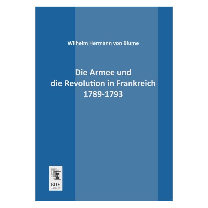 EHV-History Die Armee und die Revolution in Frankreich 1789-1793 (Deutsch, Softcover, Wilhelm Hermann von Blume) (8295667)