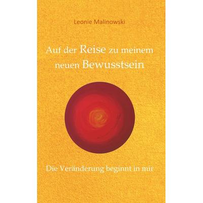 Auf der Reise zu meinem neuen Bewusstsein, Taschenbuch von Leonie Malinowski, BoD – Books on Demand, 978-3-7481-0816-0