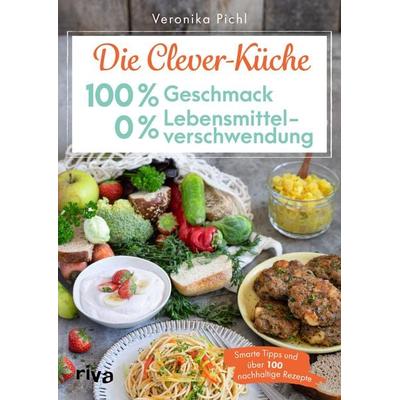 Die Clever-Küche: 100 % Geschmack – 0 % Lebensmittelverschwendung, Taschenbuch von Veronika Pichl, Riva, 978-3-7423-2379-8