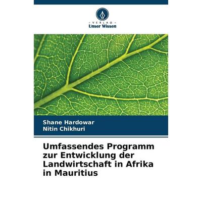 Umfassendes Programm zur Entwicklung der Landwirtschaft in Afrika in Mauritius, Taschenbuch von Shane Hardowar,Nitin Chikhuri, Verlag Unser Wissen,