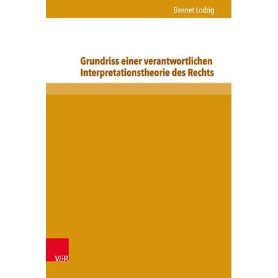 Grundriss einer verantwortlichen Interpretationstheorie des Rechts, Gebundene Ausgabe von Bennet Lodzig, V&R Unipress, 978-3-8471-0462-9