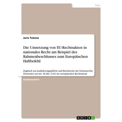 Die Umsetzung von EU-Rechtsakten in nationales Recht am Beispiel des Rahmenbeschlusses zum Europäischen Haftbefehl, Taschenbuch von Joris Tolsma,