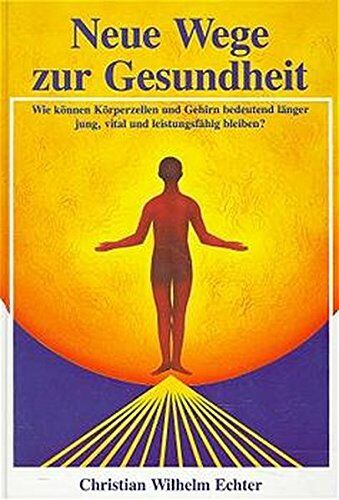 Echter, Christian W - Neue Wege zur Gesundheit: Wie können Körperzellen und Gehirn bedeutend länger jung, vital und leistungsfähig bleiben? - Preis vom 09.10.2026 07:28:09 h