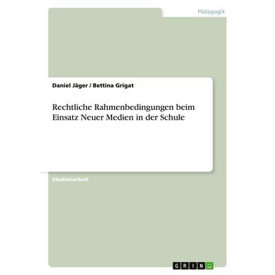 Rechtliche Rahmenbedingungen beim Einsatz Neuer Medien in der Schule, Taschenbuch von Daniel Jäger,Bettina Grigat, GRIN, 978-3-640-43254-7