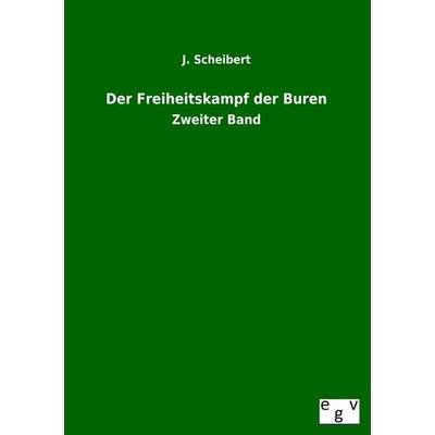 Der Freiheitskampf der Buren, Taschenbuch von J. Scheibert, Europäischer Geschichtsverlag, 978-3-86382-943-8