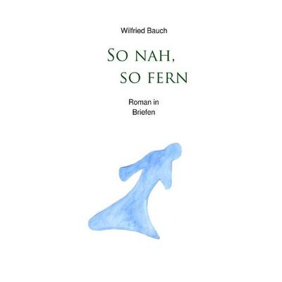 So nah, so fern, Taschenbuch von Wilfried Bauch, Epubli, 978-3-565-58995-1