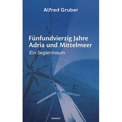Fünfundvierzig Jahre Adria und Mittelmeer, Taschenbuch von Alfred Gruber, Novum Verlag, 978-3-99131-267-3