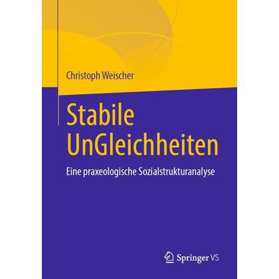 Stabile UnGleichheiten, Taschenbuch von Christoph Weischer, Springer Fachmedien Wiesbaden GmbH, 978-3-658-36584-4