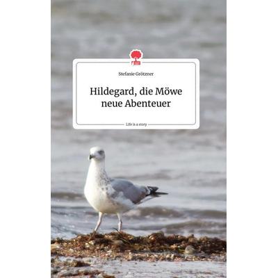 Hildegard, die Möwe neue Abenteuer. Life is a Story - story.one, Gebundene Ausgabe von Stefanie Grötzner, Story.one publishing, 978-3-99087-515-5